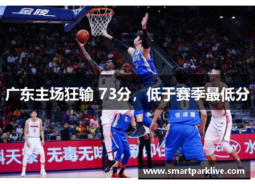 广东主场狂输 73分，低于赛季最低分